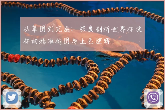 从草图到完成：深度剖析世界杯奖杯的精准构图与上色逻辑