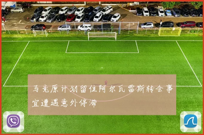 马竞原计划留住阿尔瓦雷斯转会事宜遭遇意外停滞