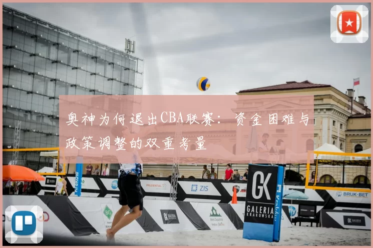 奥神为何退出CBA联赛：资金困难与政策调整的双重考量