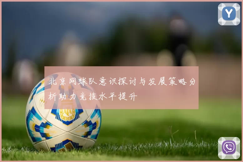 北京网球队意识探讨与发展策略分析助力竞技水平提升