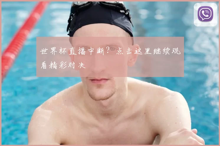 世界杯直播中断？点击这里继续观看精彩对决
