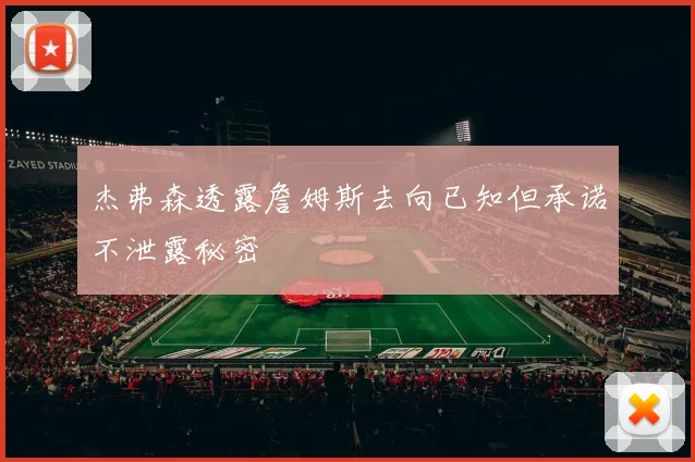 杰弗森透露詹姆斯去向已知但承诺不泄露秘密