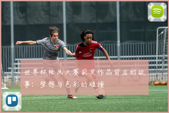 世界杯绘画大赛获奖作品背后的故事：梦想与色彩的碰撞