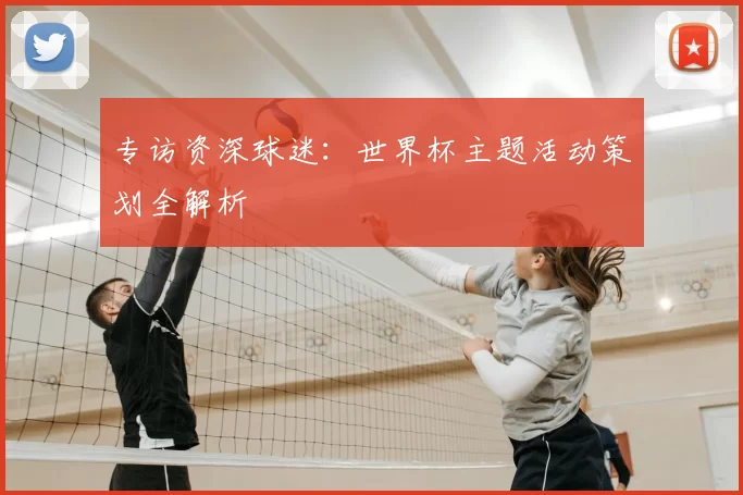 专访资深球迷：世界杯主题活动策划全解析